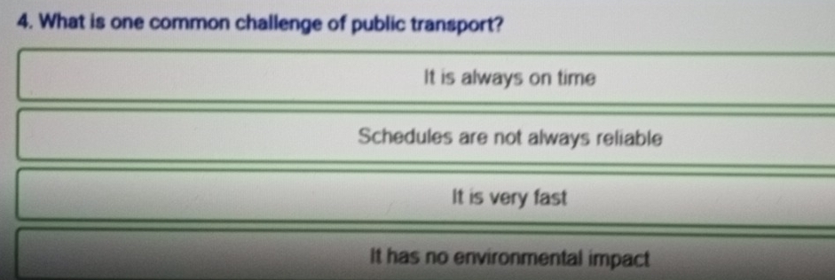 What is one common challenge of public transport?
It is always on time
Schedules are not always reliable
It is very fast
It has no environmental impact