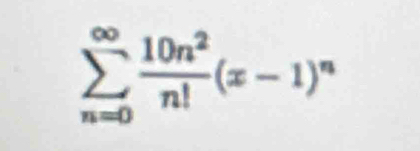 sumlimits _(n=0)^(∈fty) 10n^2/n! (x-1)^n