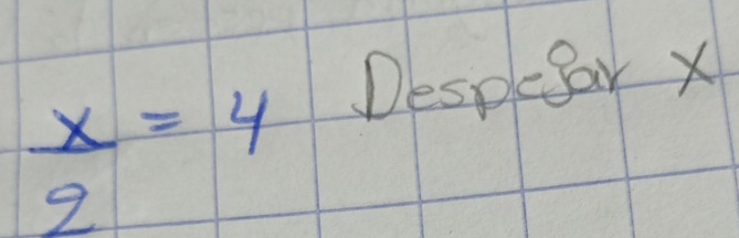  x/2 =4
DespcSar X