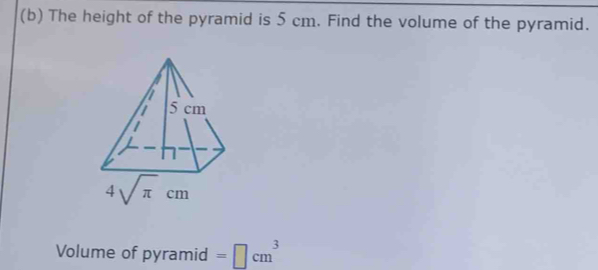 The height of the pyramid is 5 cm. Find the volume of the pyramid.
Volume of pyramid =□ cm^3