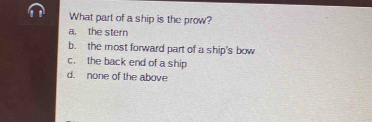 Solved: What part of a ship is the prow? a. the stern b. the most ...