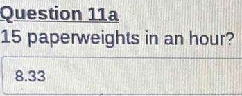 15 paperweights in an hour?
8.33