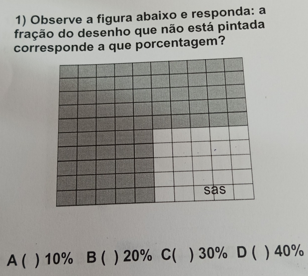 Observe a figura abaixo e responda: a
fração do desenho que não está pintada
corresponde a que porcentagem?
A ( ) 10% B ( ) 20% C( ) 30% D ( ) 40%