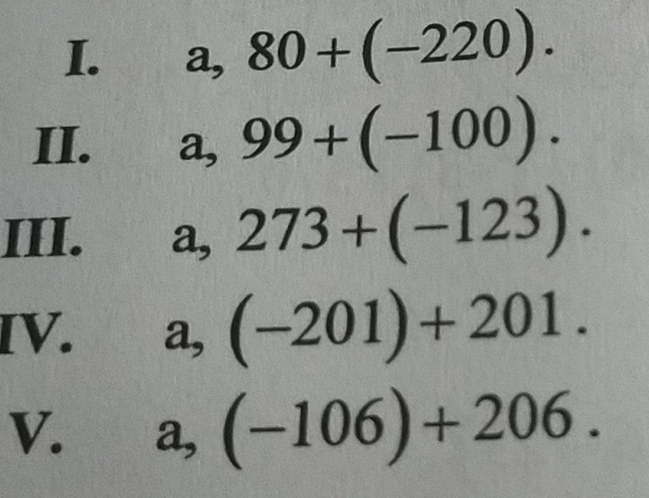 a,80+(-220). 
II. a, 99+(-100). 
III. a, 273+(-123). 
IV. a, (-201)+201. 
V. a, (-106)+206.