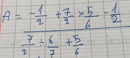 A=frac - 1/3 + 7/2 *  5/6 - 1/2  7/2 /  6/2 + 5/6 