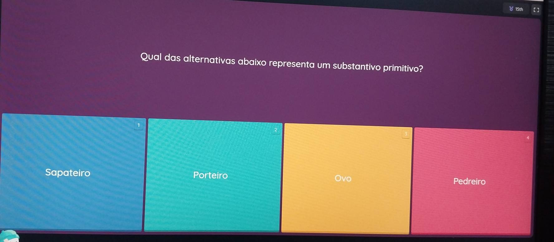 15th [ ] 
Qual das alternativas abaixo representa um substantivo primitivo?