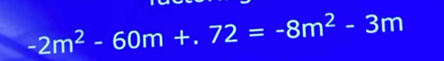 -2m^2-60m+.72=-8m^2-3m