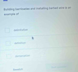 Building barricades and installing barbed wire is an
example of
delimitation
definition
demercation
Rewarch