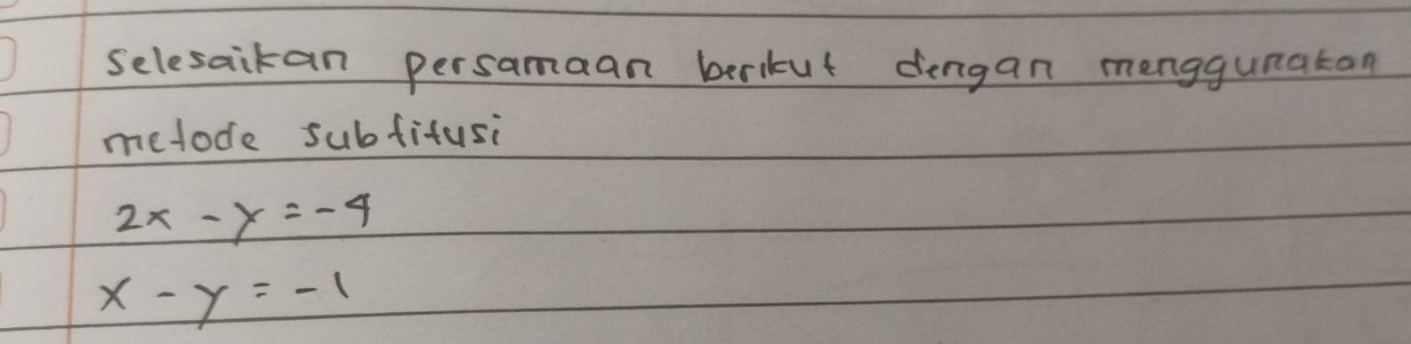 Selesaikan persamaan berkut dengan menggunatan
metode subfitusi
2x-y=-4
x-y=-1