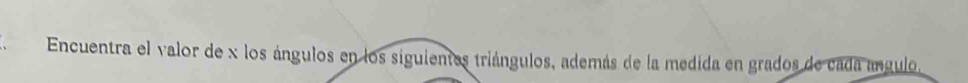 Encuentra el valor de x los ángulos en los siguientes triángulos, además de la medida en grados de cada angulo,