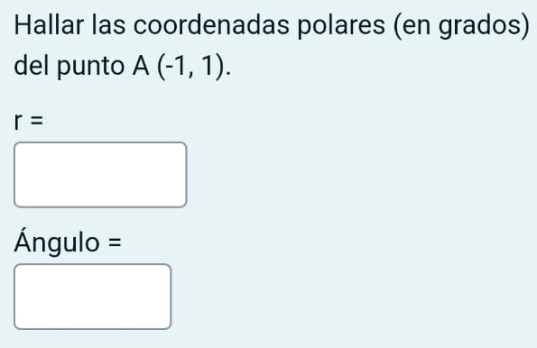 Hallar las coordenadas polares (en grados) 
del punto A(-1,1).
r=
Ángulo =