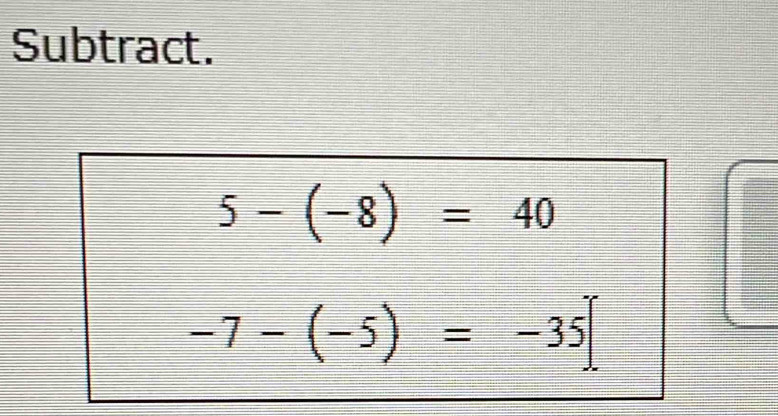 Subtract.
5-(-8)=40
-7-(-5)=-35[