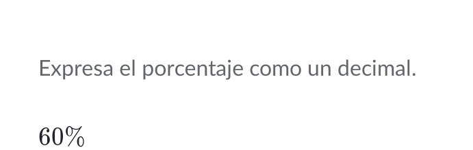 Expresa el porcentaje como un decimal.
60%