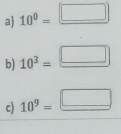 10^0=□
b) 10^3=□
c) 10^9=□