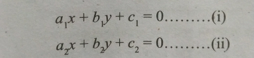 a_1x+b_1y+c_1=0.........(i)
a_2x+b_2y+c_2=0.........(ii)