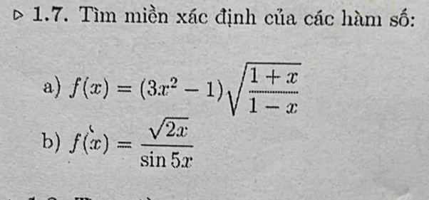 Tìm miền xác định của các hàm số: 
a) f(x)=(3x^2-1)sqrt(frac 1+x)1-x
b) f(x)= sqrt(2x)/sin 5x 