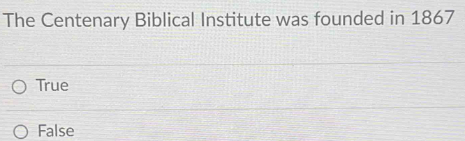 The Centenary Biblical Institute was founded in 1867
True
False