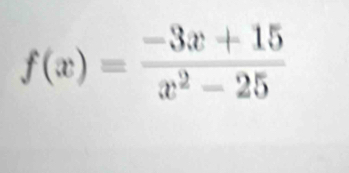 f(x)= (-3x+15)/x^2-25 