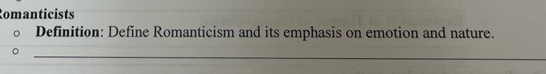 Romanticists 
Definition: Define Romanticism and its emphasis on emotion and nature. 
_