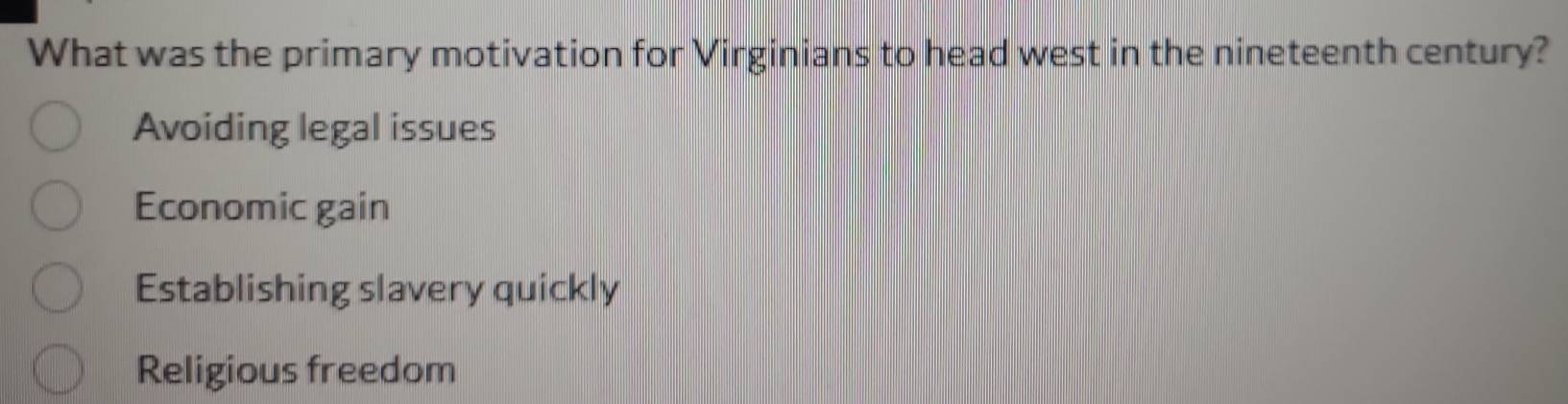 What was the primary motivation for Virginians to head west in the nineteenth century?
Avoiding legal issues
Economic gain
Establishing slavery quickly
Religious freedom