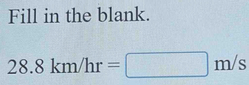 Fill in the blank.
28.8km/hr=□ m/s