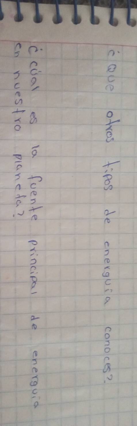 cove otvos fipos de energuia conoces? 
ccial es 1a fuente principal de energuia 
en nuestro planefa?