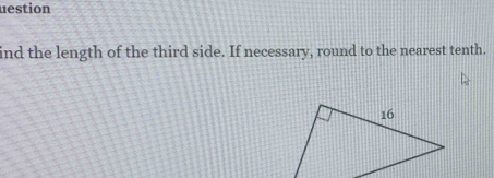 uestion 
ind the length of the third side. If necessary, round to the nearest tenth.