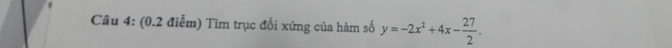 Tìm trục đối xứng của hàm số y=-2x^2+4x- 27/2 .