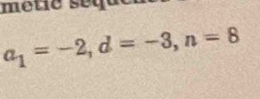 metie sé qu
a_1=-2, d=-3, n=8