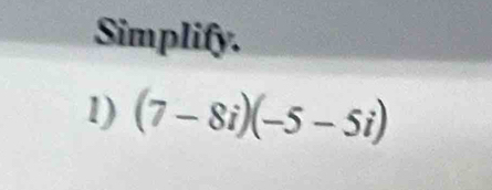 Simplify. 
1) (7-8i)(-5-5i)