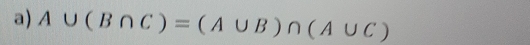 A∪ (B∩ C)=(A∪ B)∩ (A∪ C)