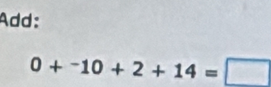 Add:
0+^-10+2+14=□