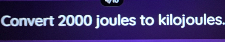 Convert 2000 joules to kilojoules.