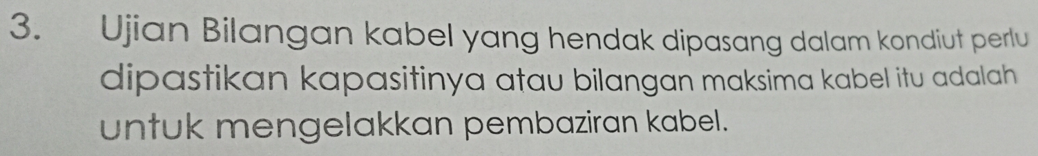 Ujian Bilangan kabel yang hendak dipasang dalam kondiut perlu 
dipastikan kapasitinya atau bilangan maksima kabel itu adalah 
untuk mengelakkan pembaziran kabel.