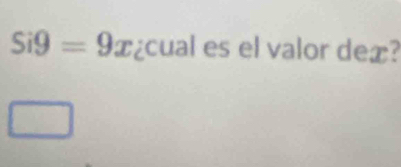 Si9=9x ¿cual es el valor deæ?