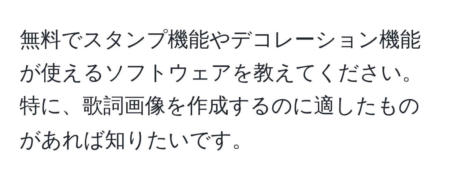 無料でスタンプ機能やデコレーション機能が使えるソフトウェアを教えてください。特に、歌詞画像を作成するのに適したものがあれば知りたいです。