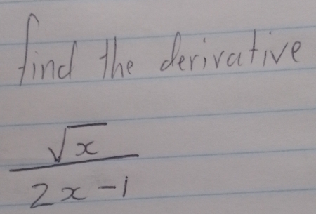 find the decivative
 sqrt(x)/2x-1 