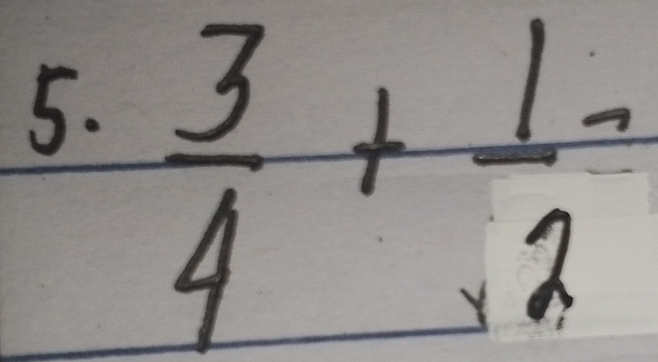  3/4 + 1/2 =