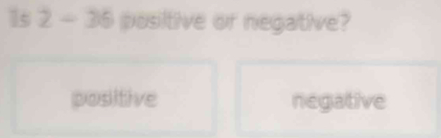 1s 2-36 posiltive or negative?
positive negative