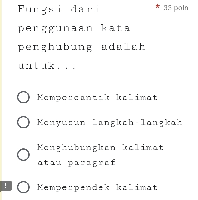 Fungsi dari 33 poin
penggunaan kata
penghubung adalah
untuk...
Mempercantik kalimat
Menyusun langkah-langkah
Menghubungkan kalimat
atau paragraf
! Memperpendek kalimat