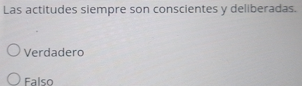 Las actitudes siempre son conscientes y deliberadas.
Verdadero
Falso