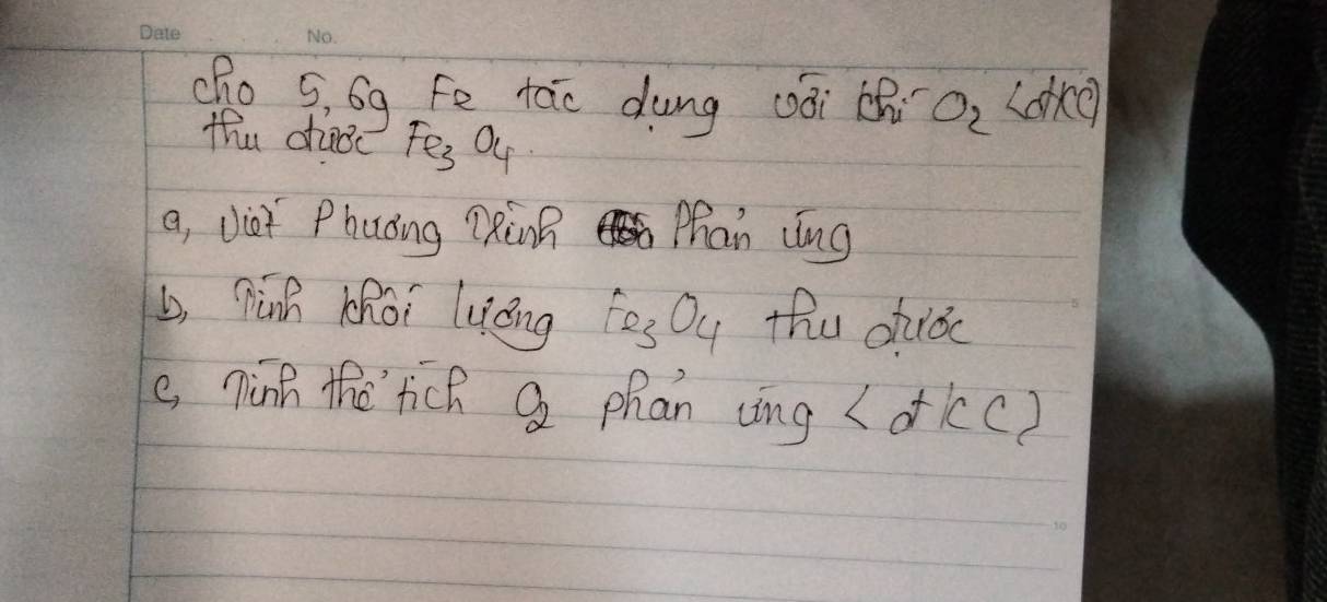 cho 9. Gg fe tao dung (ǎi lǎ O_2 Loke 
the duec Fe_3 O4 
a, dit Phuáng ?Rùnn Phan ung 
b, nin Khoi liǒng Fe_3O_4 thu duoc 
e, ninh the rich S_2 phan cing