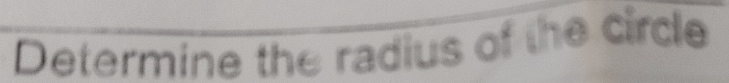 Determine the radius of the circle