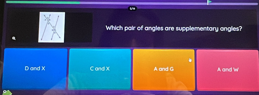 Which pair of angles are supplementary angles?
Q
D and X C and X A and G A and W