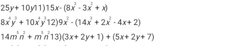 25y+10y11)15x-(8x^3-3x^2+x)
8x^4y^3+10x^4y^312)9x^2-(14x^3+2x^2-4x+2)
14m^5n^2+m^5n^213)(3x+2y+1)+(5x+2y+7)