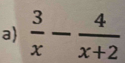 a  3/x - 4/x+2 