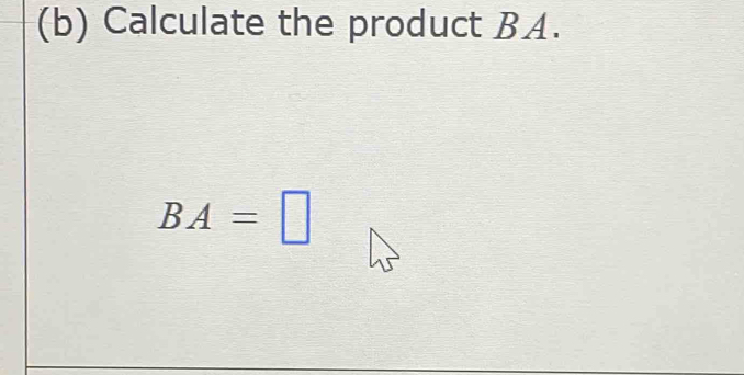 Calculate the product BA.
BA=□