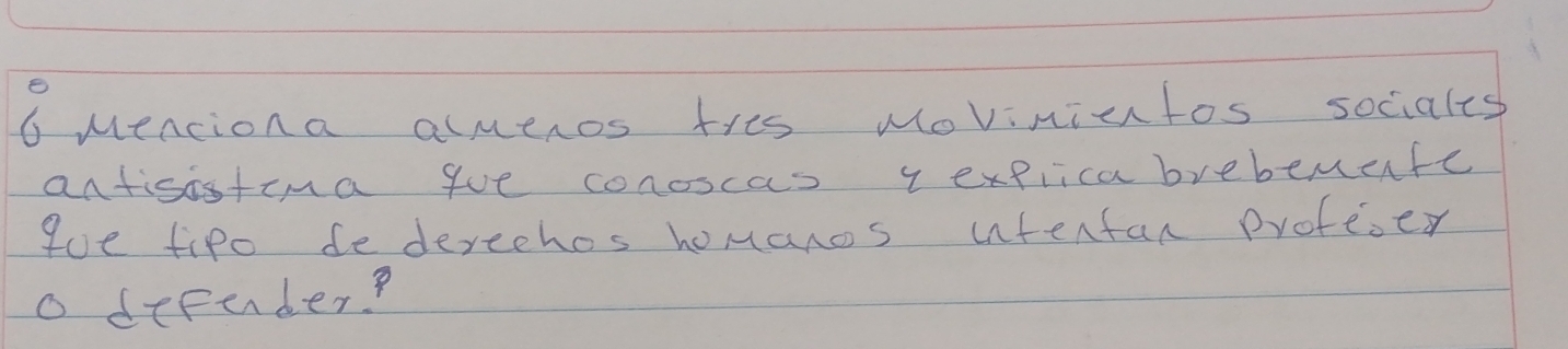 Menciona alueros tres Movinictos sociales 
antisistina gue conoscas vexplicabrebemafe 
9oe tipo de derechos homanos intentan profeser 
o dereder?