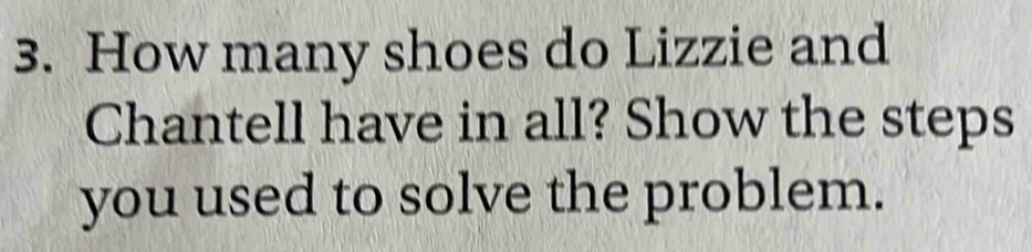 How many shoes do Lizzie and 
Chantell have in all? Show the steps 
you used to solve the problem.