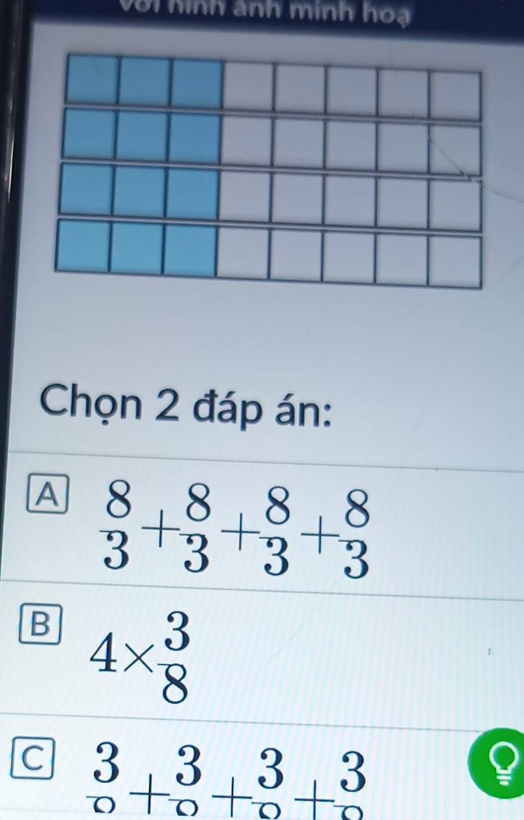 Với hình ảnh minh hoạ
Chọn 2 đáp án:
A  8/3 + 8/3 + 8/3 + 8/3 
B 4*  3/8 
C beginarrayr 3 0endarray +beginarrayr 3 0endarray +beginarrayr 3 0endarray +beginarrayr 3 0endarray